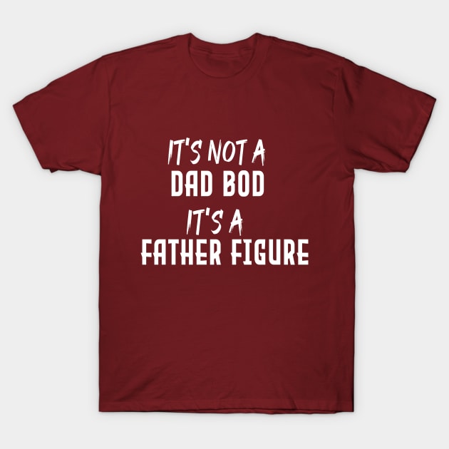 Dad Gift Funny Dad Shirt-It's Not A Dad Bod It's A Father Figure T-shirt Fathers day T-Shirt by Aymanex1